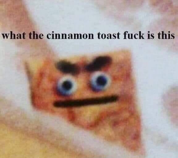 An angry cinnamon toast crunch with a line of text saying "what the cinnamon toast fuck is this"