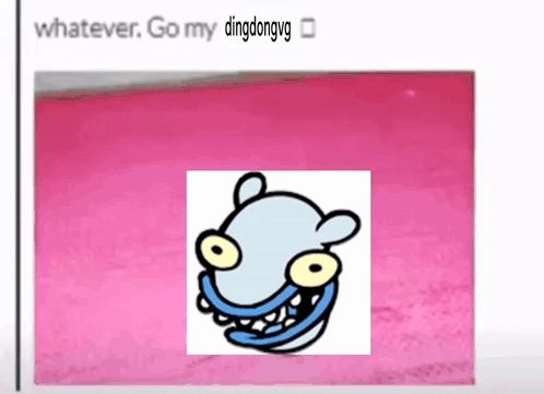 a picture of a cartoon character with the words " whatever go my dingdongvg " on it