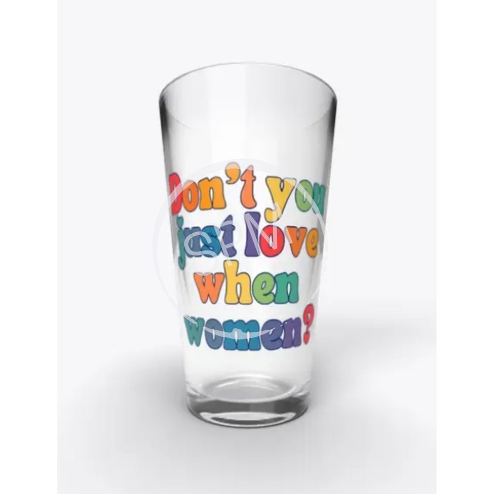 A pint glass with the words "Don't you just love when women?" in a modified rainbow motif.
