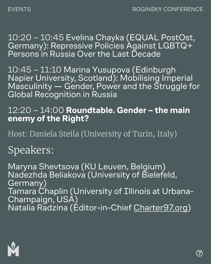 10:20 – 10:45

Evelina Chayka (EQUAL PostOst, Germany): Repressive Policies Against LGBTQ+ Persons in Russia Over the Last Decade

10:45 – 11:10

Marina Yusupova (Edinburgh Napier University): Mobilising Imperial Masculinity — Gender, Power and the Struggle for Global Recognition in Russia

12:20 – 14:00

Roundtable. Gender – the main enemy of the Rights?

Host: Daniela Steila (University of Turin, Italy)

Participants:
Maryna Shevtsova (KU Leuven, Belgium)
Nadezhda Beliakova (University of Bielefeld, Germany)
Tamara Chaplin (University of Illinois at Urbana-Champaign, USA)
Natalia Radzina (Editor-in-Chief Charter97.org)
