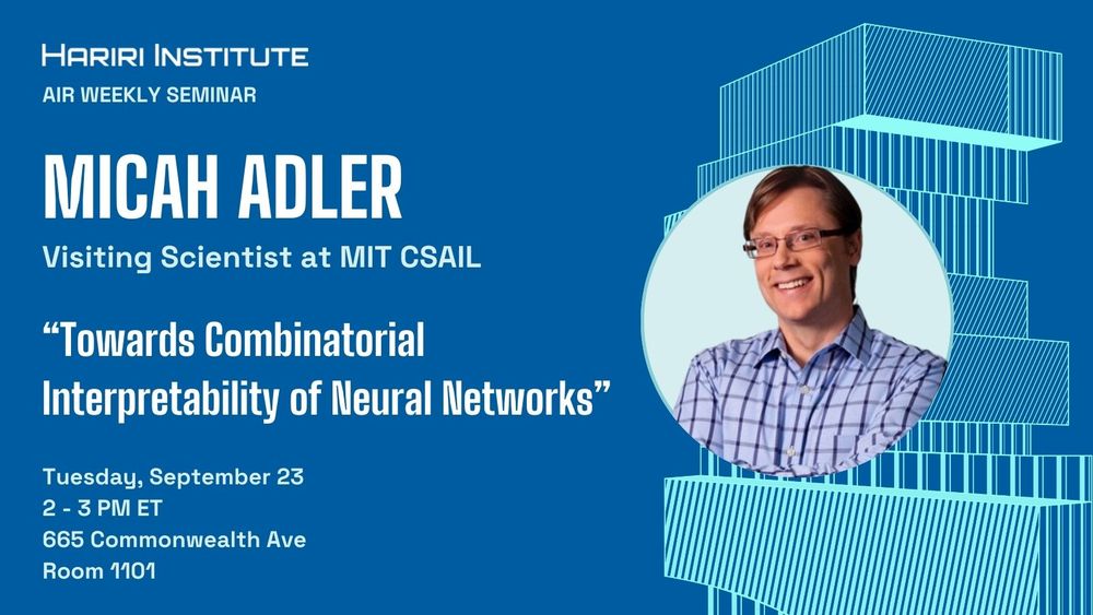 Hariri Institute's Air Weekly Seminar presents Micah Adler, Visiting Scientist at MIT CSAIL, on "Towards Combinatorial Interpretability of Neural Networks" on Tuesday, September 23, from 2-3 PM ET, at 665 Commonwealth Ave, Room 1101.