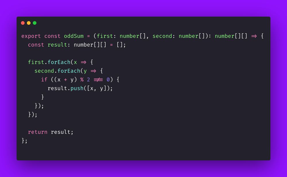 export const oddSum = (first: number[], second: number[]): number[][] => {
  const result: number[][] = [];

  first.forEach(x => {
    second.forEach(y => {
      if ((x + y) % 2 !== 0) {
        result.push([x, y]);
      }
    });
  });

  return result;
};