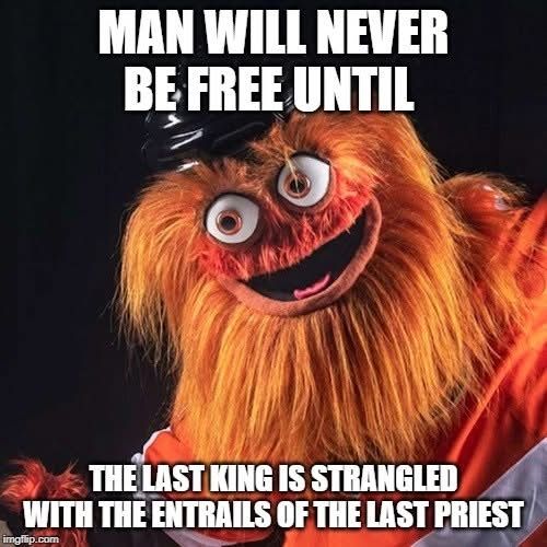 A meme featuring freaky orange monster Gritty, with the words "man will never be free until the last line is strangled with the entrails of the last priest" superimposed upon his manic visage