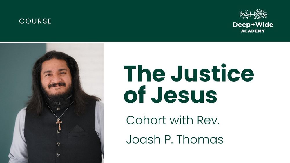 Deep and Wide Academy is offering a course with Reverend Joash Thomas entitled The Justice of Jesus