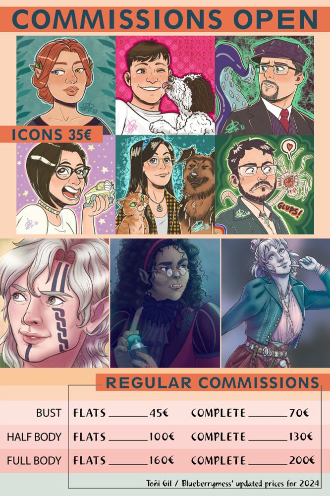 Informative image with the prices of my art commissions. It's a collection of samples for each kind of commission I am offering with a list underneath with the type and price for each. It reads:
COMMISSIONS OPEN
Icons 35€
Regular commissions:
Bust is 45 flat colors, 70 complete
Half body is 100 flats, 130 complete
Full body is 160 flats, 200 complete