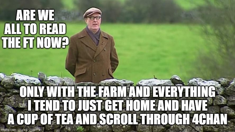 A screen grab from the Father Ted episode with the farmer who, in the episode says "are we all to be racists now Father". This picture is captioned "Are we all to read the FT now? Only with the farm and everything I tend to just get home and have a cup of tea and scroll through 4chan"