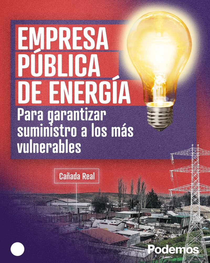 Cartel con dos colores predominantes: rojo en la parte superior y morado en la parte inferior. En la parte superior izquierda aparece el texto en letras blancas y rojas que dice:

"EMPRESA PÚBLICA DE ENERGÍA
Para garantizar suministro a los más vulnerables"

A la derecha del texto hay una imagen de una bombilla encendida, simbolizando la electricidad.

En la parte inferior aparece una imagen de la zona de Cañada Real, un asentamiento precario de Madrid, con casas y chabolas. Hay una etiqueta que indica "Cañada Real" sobre la imagen. A la derecha, se ve una torre eléctrica de alta tensión.

En la esquina inferior derecha aparece el logo del partido político Podemos.