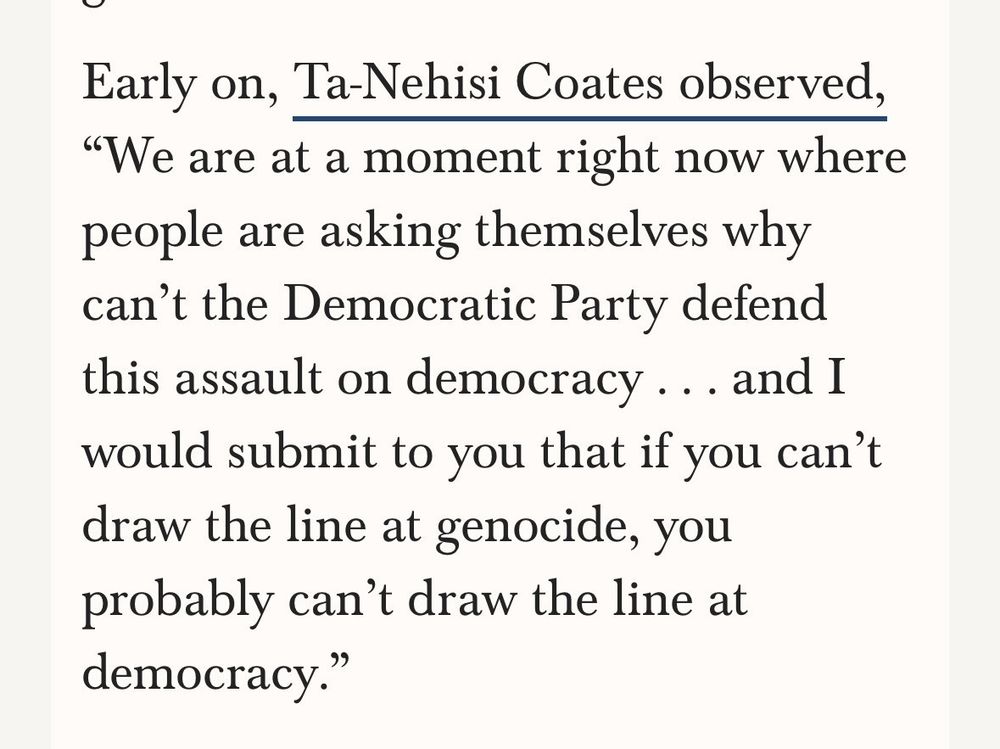 Ta-Nehisi Coates quote, "We are at a moment right now where people are asking themselves why can't the Democratic Party defend this assault on democracy... and I would submit to you that if you can't draw the line at genocide, you probably can't draw the line at democracy."