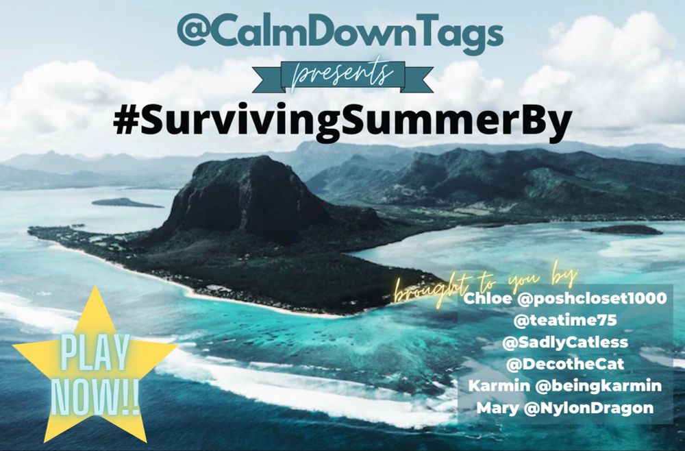 @CalmDownTags.bsky.app presents #SurvivingSummerBy PLAY NOW!! brought to you by: @poshcloset1000 @teatime75 @SadlyCatless @DecotheCat @beingkarmin @MarytheNylonDragon