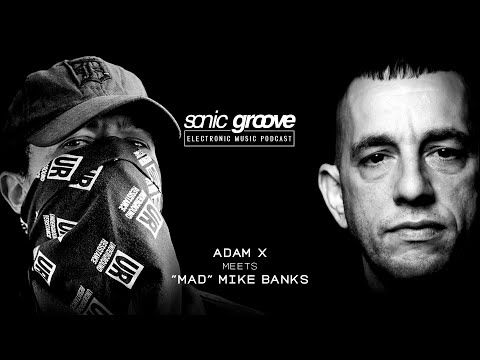 Adam X meets "Mad" Mike Banks - Sonic Groove Podcast