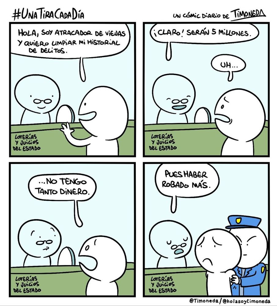 Una vez más el lotero y un cliente:
C: Hola, soy atracador de viejas y quiero limpiar mi historial de delitos.
L: ¡Claro! Serán 5 millones.
C: Uh... no tengo tanto dinero.
L: Pues haber robado más.
(aparece un policía y lo arresta)