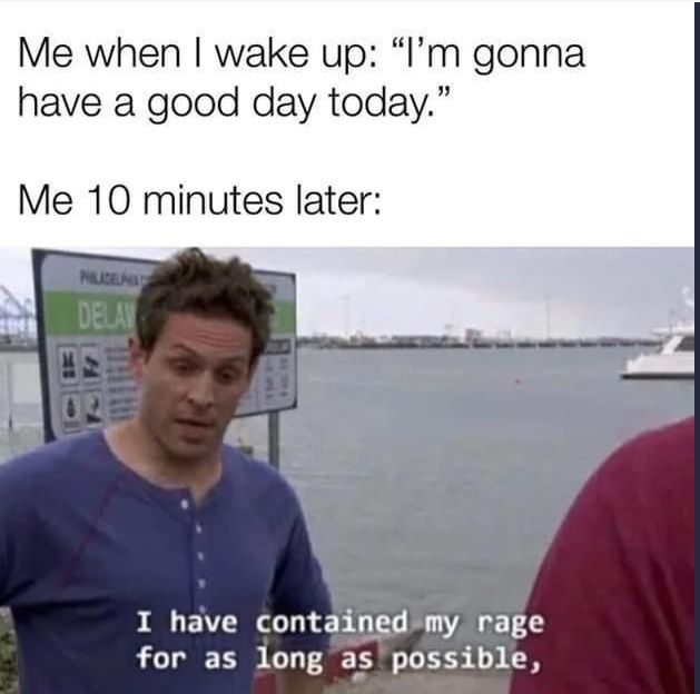 Completely enraged after just 10 minutes out of bed