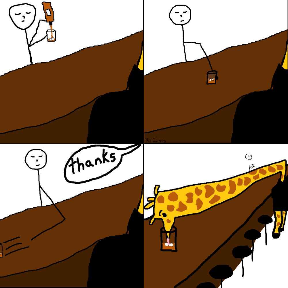 four panel comic
bartender pours whiskey
places whiskey in front of patron
slides it down the bar away from patron. patron says "thanks"
the patron is a giraffe. the giraffe is drinking the whiskey really far away