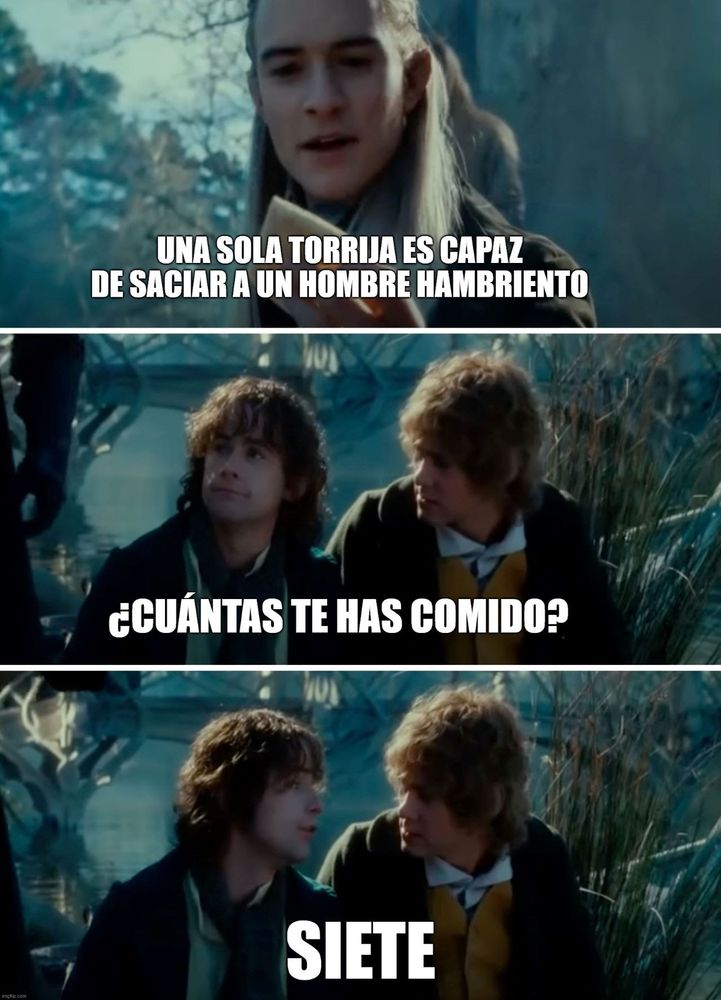 Meme con tres fotogramas de La Comunidad del Anillo.
Legolas mira una Lemba y el texto dice "Una sola torrija es capaz de saciar a un hombre hambriento".
Merry le pregunta a Pippin, que mira a Legolas con media sonrisa: "Cuántas te has comido"
Pippin responde "Siete".