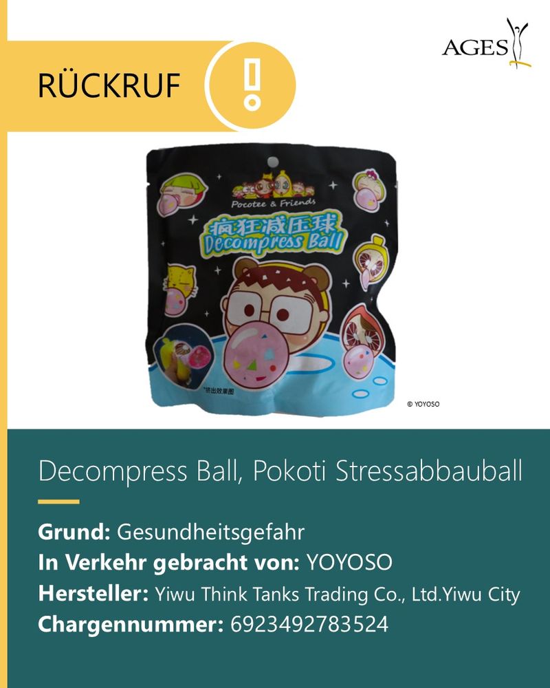 Decompress Ball, Pokoti Stressabbauball
Grund: Gesundheitsgefahr
In Verkehr gebracht von: YOYOSO
Hersteller: Yiwu Think Tanks Trading Co., Ltd.Yiwu City
Chargennummer: 6923492783524
