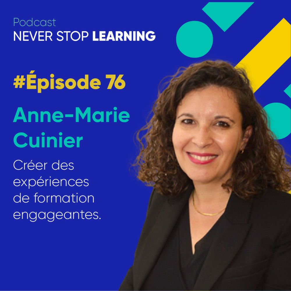 Never Stop Learning - Episode 76 : Anne Marie Cuinier - Créer des expériences de formation engageantes - Podcast Addict