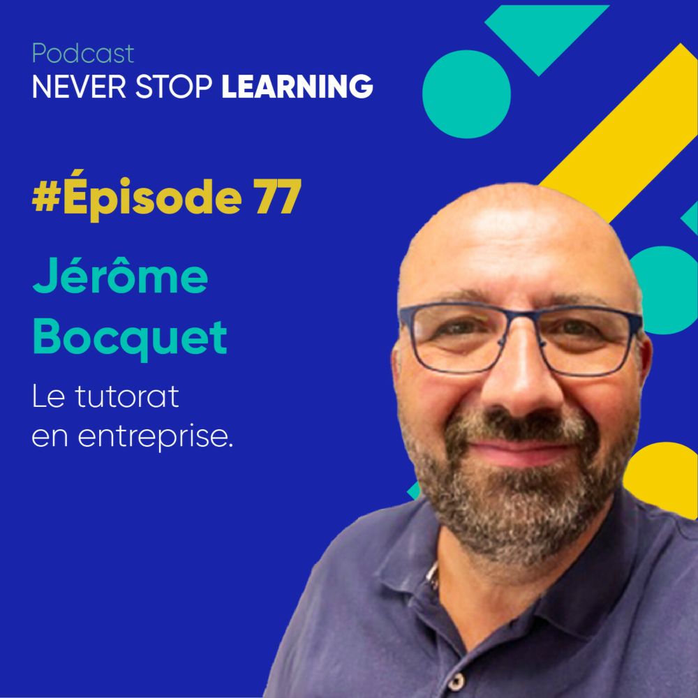 Never Stop Learning - Episode 77 - Jérôme Bocquet : Le tutorat en entreprise - Podcast Addict