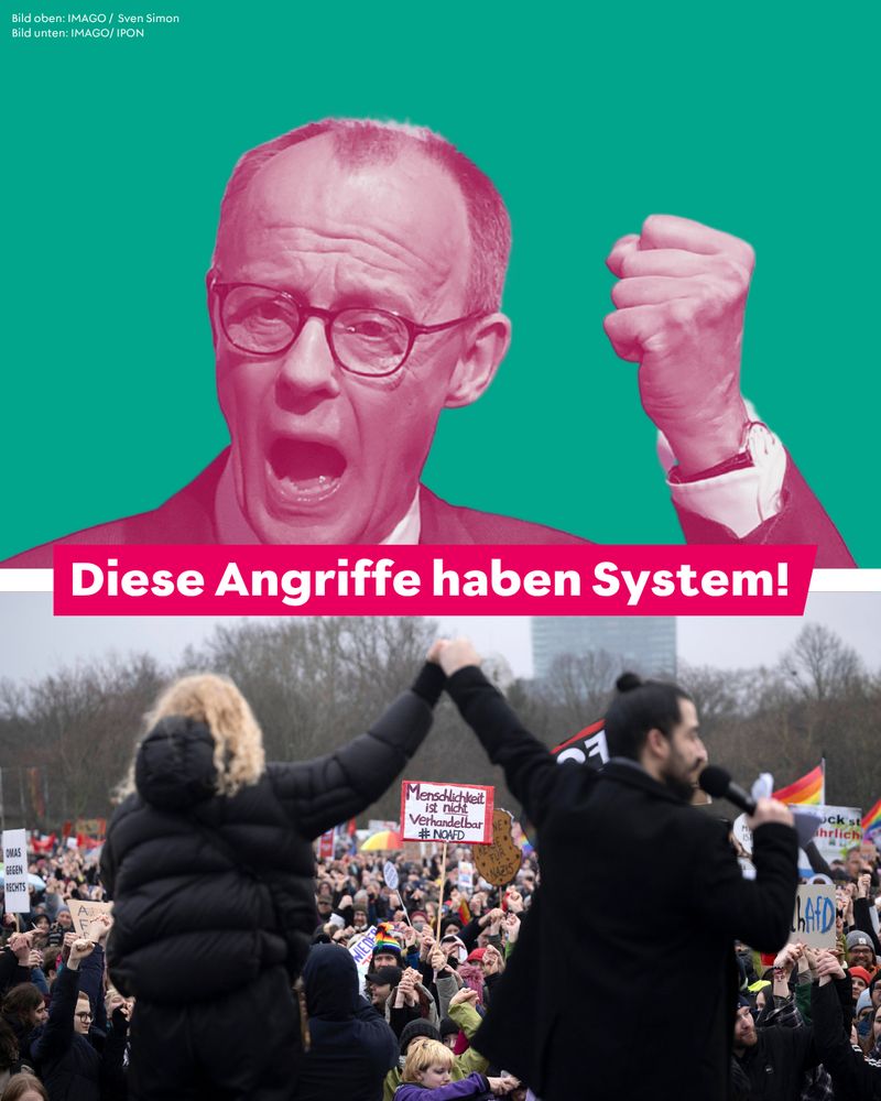 Porträt von Friedrich Merz (CDU) in pinkem Filter, mit erhobener Faust und wütendem Gesichtsausdruck, vor grünem Hintergrund. Darunter eine Szene einer großen Demo mit vielen Menschen, die Schilder hochhalten. Zwei Personen auf einer Bühne halten einander die Hände und sprechen ins Mikrofon. Ein zentrales Schild in der Menge trägt die Aufschrift: „Menschlichkeit ist nicht verhandelbar – #NoAfD“. In der Mitte des Bildes steht in einem pinken Banner: „Diese Angriffe haben System!“