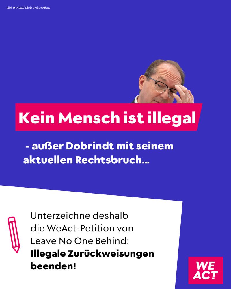 Alexander Dobrindt fasst sich an die Stirn. Text: „Kein Mensch ist illegal – außer Dobrindt mit seinem aktuellen Rechtsbruch…“. Darunter: „Unterzeichne deshalb die WeAct-Petition von Leave No One Behind: Illegale Zurückweisungen beenden!“ Mit WeAct-Logo unten rechts.