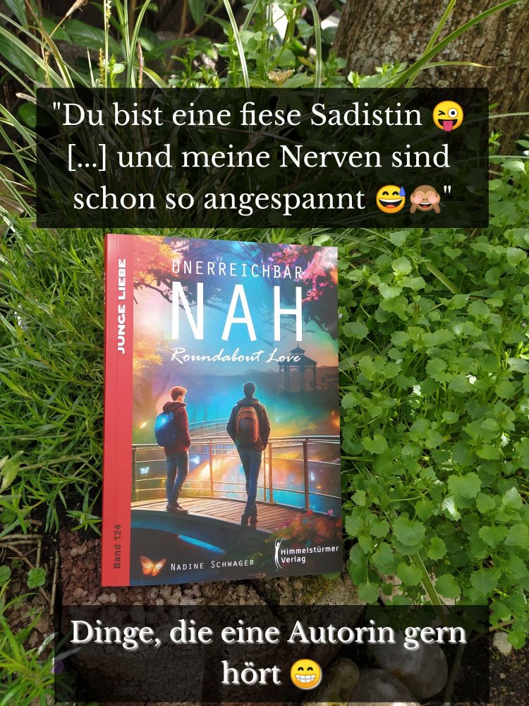 Bild des Buches Unerreichbar nah - Roundabout Love. Darüber in Anführungszeichen ein Zitat eines Lesers: "Du bist so eine fiese Sadistin 😜 [...] und meine Nerven sind schon so angespannt 😅🙈"

Darunter der Text: Dinge, die eine Autorin gern hört