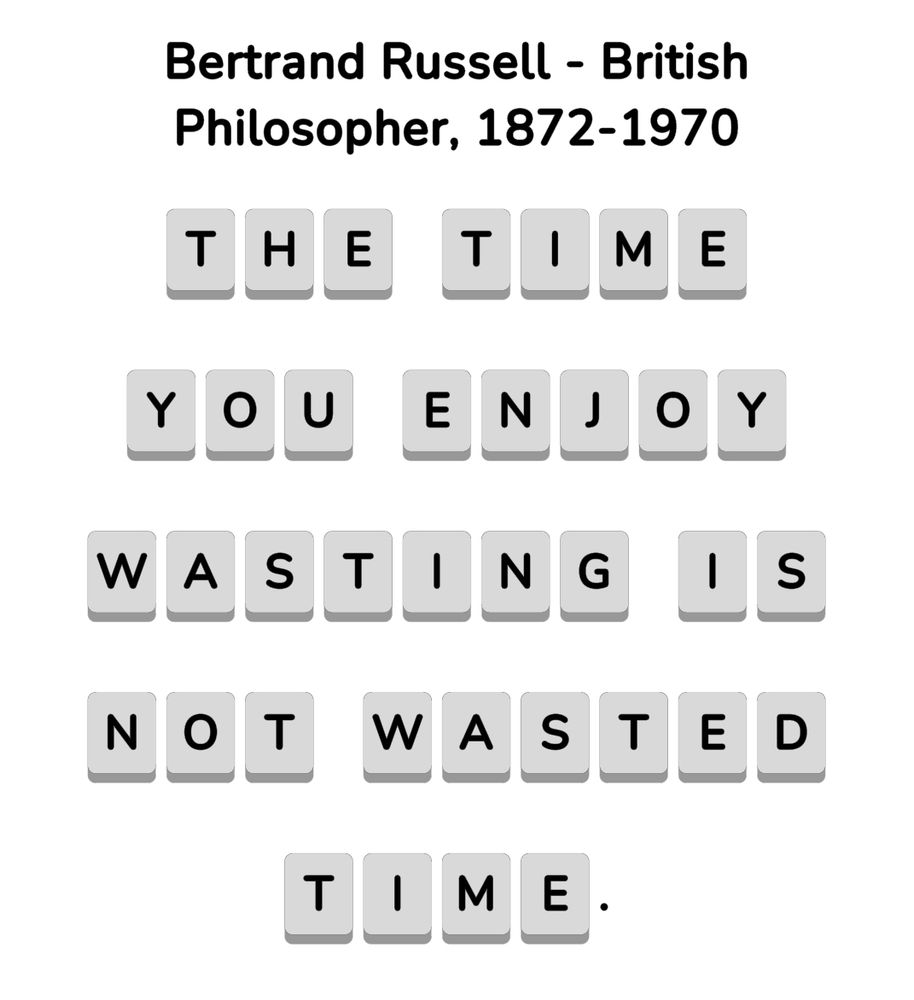 Screenshot of a quote: 
The time you enjoy wasting is not wasted time. By Bertrand Russell