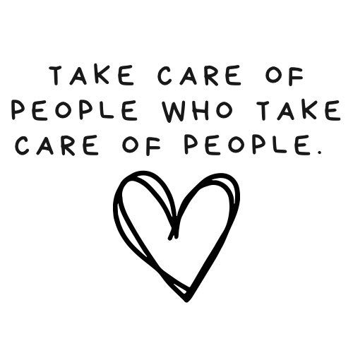 Take care of people who take care of people.