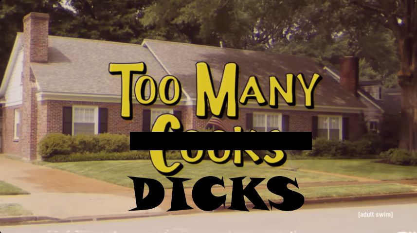 Screenshot from a viral video from Cartoon Network's Adult Swim. The title  Too Many Cooks is displayed over an establishing shot of a suburban house, but "Cooks" has been crossed out and replaced with "DICKS."