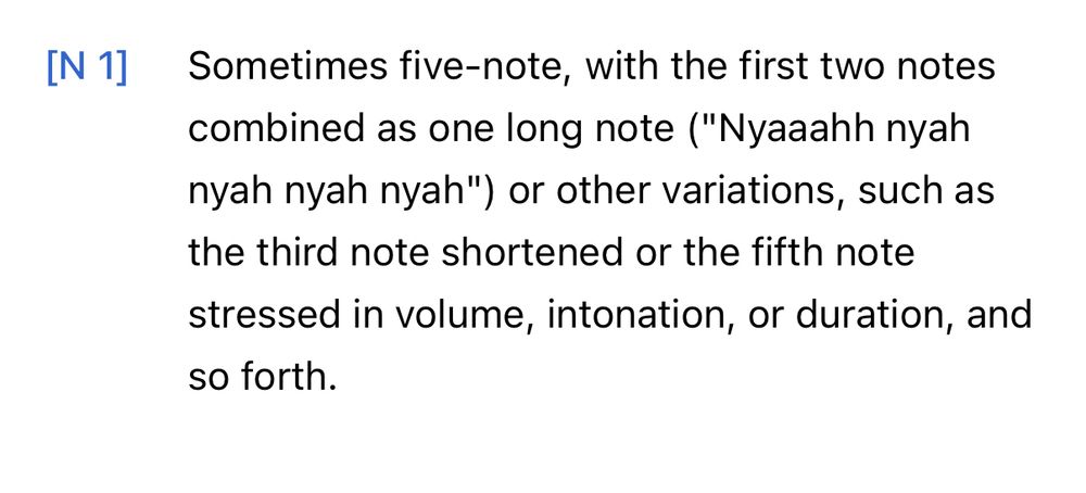 Note copied from Wikipedia: ‘Sometimes five-note, with the first two notes combined as one long note ("Nyaaahh nyah nyah nyah nyah") or other variations, such as the third note shortened or the fifth note stressed in volume, intonation, or duration, and so forth.’
