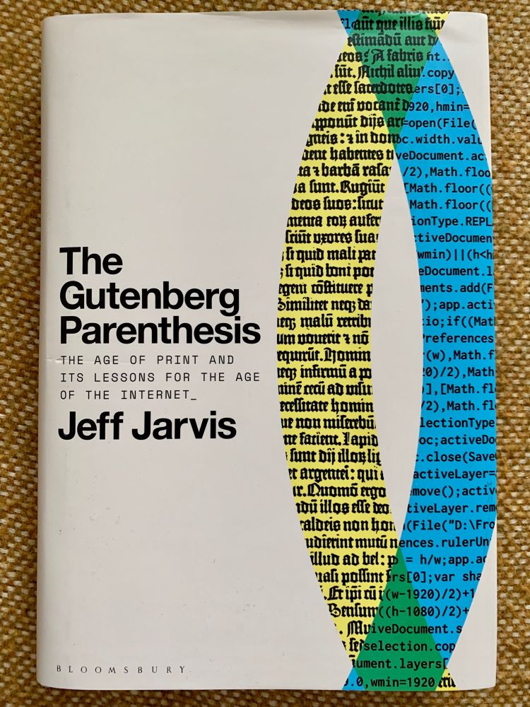 The Gutenberg Parenthesis: The Age of Print and Its Lessons for the Age of the Internet by Jeff Jarvis