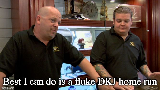 Pawn stars "Best I can do" meme with the text "Best I can do is a fluke DKJ home run"