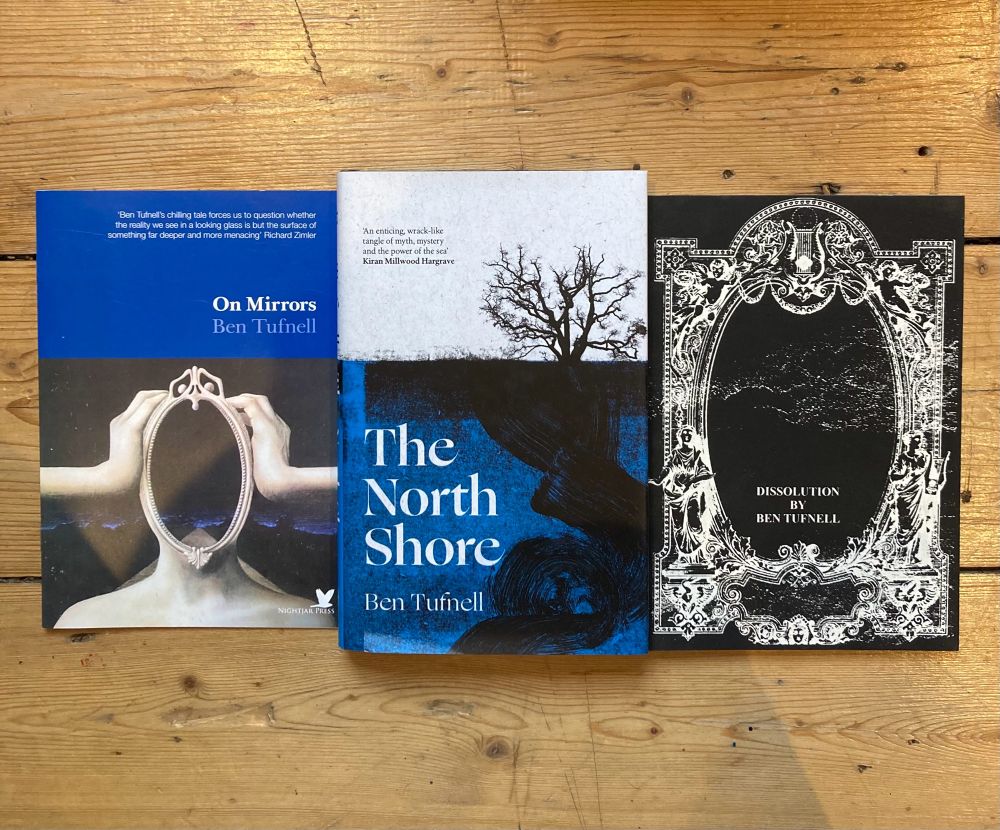 The covers of 3 books by Ben Tufnell - On Mirrors, The North Shore and Dissolution.