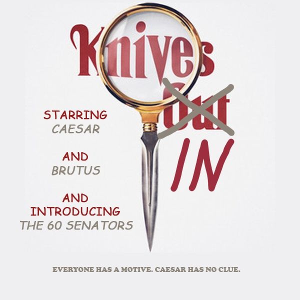 A poster for "Knives Out" with a magnifying glass vertically positioned over the logo so that part of the word "Knives" is slightly magnified. The handle of the magnifying glass is a knife blade. The word "out" has been crossed out and the word "in" has been drawn in the style of a paint program. On the left is the text, "starring Caesar," "and Brutus", "and introducing the 60 senators" and along the bottom "everyone has a motive, Caesar has no clue" 