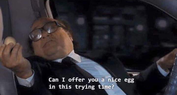 Danny DeVito in a suit driving a car holding an egg saying "Can I offer you a nice egg in this trying time?"