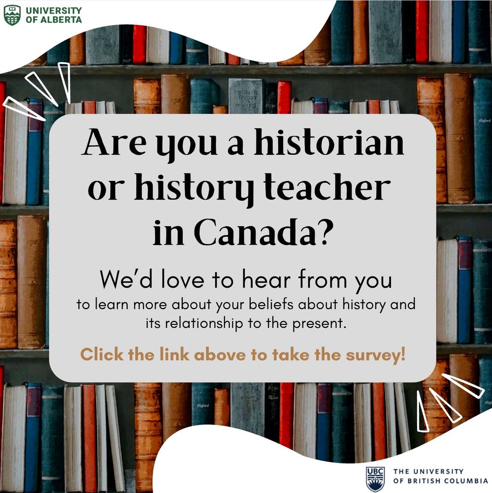 Includes an image of a bookshelf in the background and the following text: Are you a historian or history teacher in Canada?

We'd love to hear from you to learn more about your beliefs about history and its relationship to the present. 

Click the above link to take the survey. 