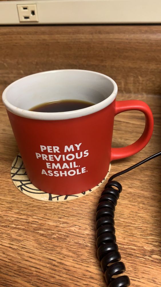 Red coffee mug with “Per My Previous Email, Asshole” typed in white. 
OP uses this constantly when working on freelance projects, but sparingly when in her day-to-day office. 