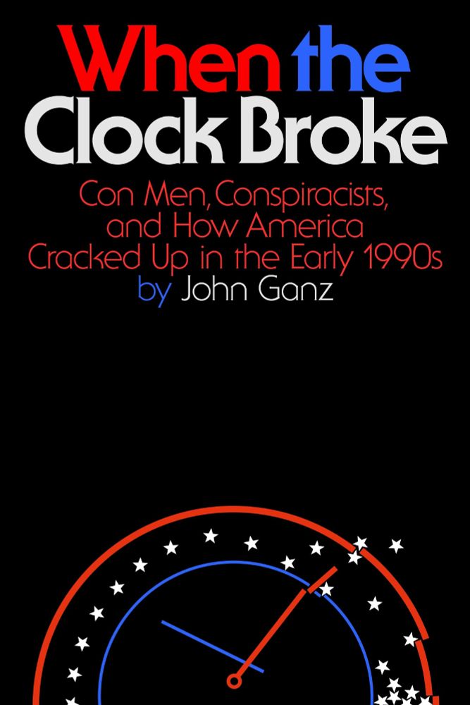 When the Clock Broke
Con Men, Conspiracists, and How America Cracked Up in the Early 1990s
Author: John Ganz