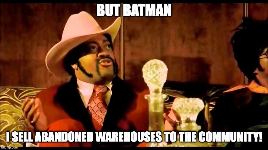 Gangster from Black Dynamite saying 'But Batman, I sell abandoned warehouses to the community!'
