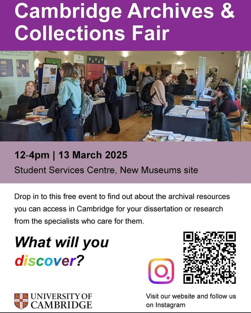 Cambridge Archives and Collections Fair Poster
12 - 4 pm, 13 March 2025
"Drop in to this free event to find out about the archival resources you can access in Cambridge for your dissertation or research from the specialists who care for them. What will you discover?"