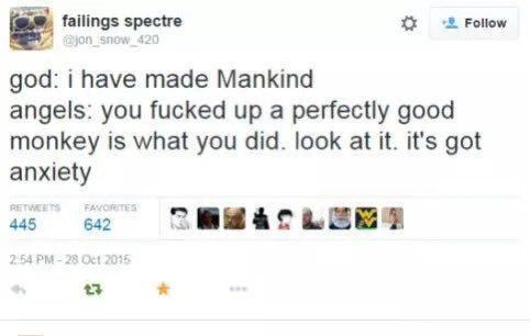 Print do melhor Tuite já feito na história.
Tradução livre do inglês:

Deus: Eu criei a humanidade 
Anjo: you ferrou com um macaco plenamente funcional, é isso o que vc fez. Olhe para ele. Ele sofre de ansiedade