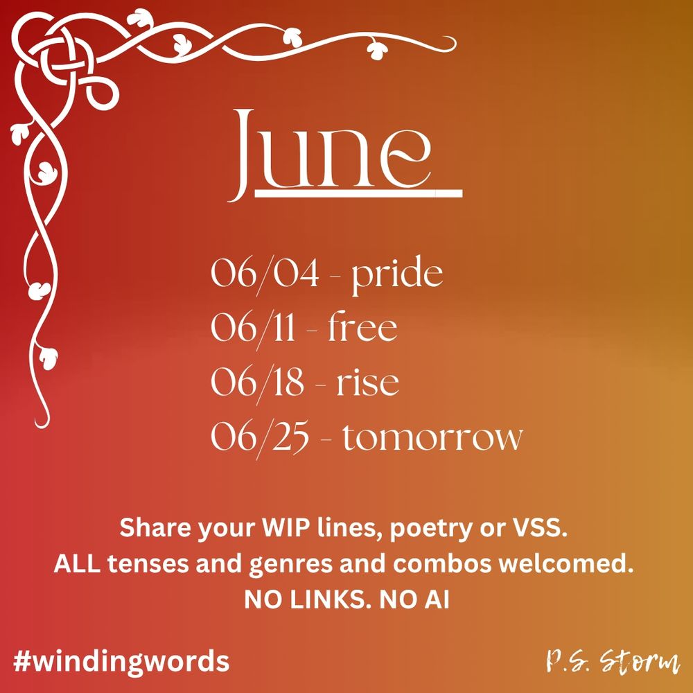 JUNE

06/04 - pride 
06/11 - free
06/18 - rise
06/25 - tomorrow 

Share your WIP lines, poetry or VSS. 
ALL tenses and genres and combos welcomed. 
NO LINKS. NO AI