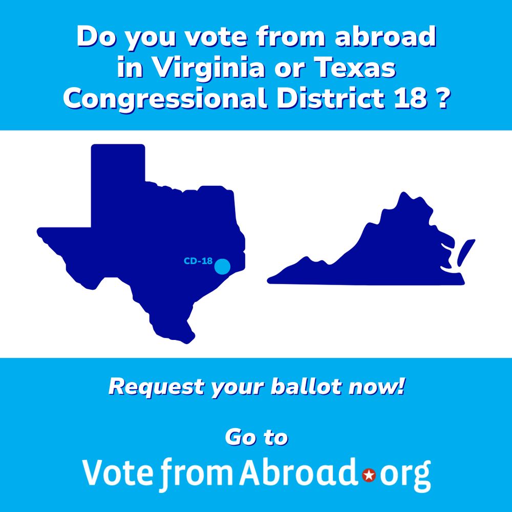 A graphic with blue backgrounds shows dark blue outlines of Texas and Virginia. A light blue circle labeled “CD-18” marks Texas’s 18th Congressional District. Text above reads, “Do you vote from abroad in Virginia or Texas Congressional District 18?” Below, white and blue text says, “Request your ballot now! Go to VoteFromAbroad.org.”