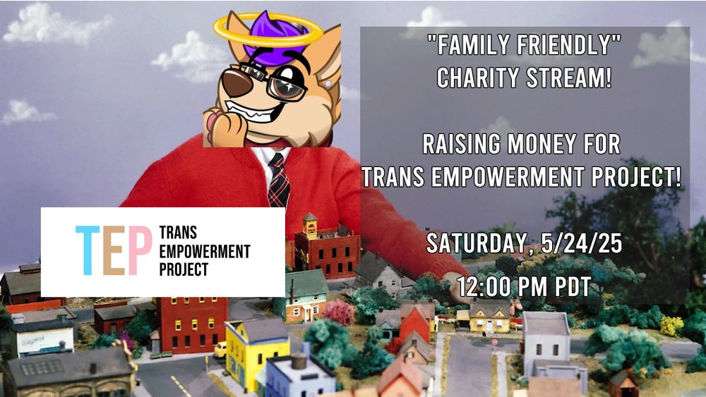Promo for my Family Friendly Stream. Background has a picture of Mr. Rogers with a picture of my sona covering his head. It also has the Trans Empowerment Project promo. Stream will take place on Saturday, 5/24/25, at 12:00 PM PDT. 