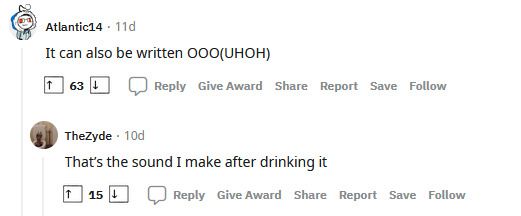 A screenshot from Reddit in response to the previous picture. The first poster, 'Atlantic14', says "It can also be written OOO(UHOH)." The reply from 'TheZyde' says "That's the sound I make after drinking it."