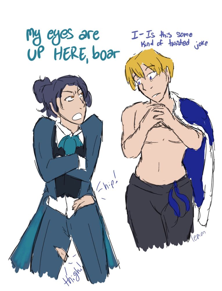 Sloppy colored sketch of Felix and Dimitri. Felix is wearing his new teatime alt with the torn parts from his damage art. Dimitri is wearing his swim outfit from the app game. Felix is crossing his arms over his chest and saying “my eyes are UP HERE, boar.” Dimitri looks nervous and is ogling Felix’s exposed hip and thigh while stammering “I-is this some kind of twisted joke”