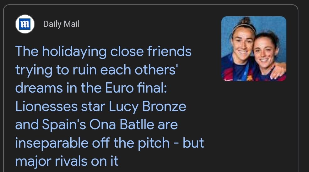 screenshot of Google news notification from The Daily Mail, the headline reads "The holidaying close friends trying to ruin each others' dreams in the Euro final: Lionesses star Lucy Bronze and Spain's Ona Batlle are inseparable off the pitch - but major rivals on it"