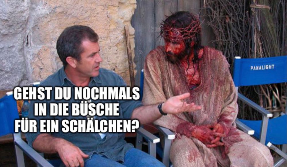 Mel Gibson mit blutigen Jesus:
Gehst du nochmals in die Büsche für ein Schälchen?
