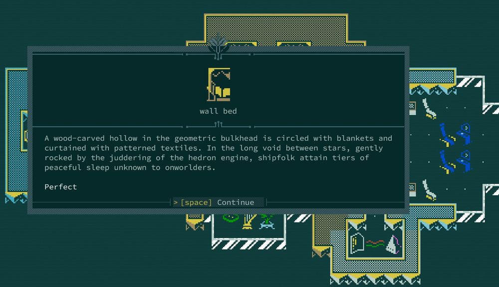 Screenshot of a wall bed in Caves of Qud 
"A wood-carved hollow in the geometric bulkhead is circled with blankets and curtained with patterned textiles. In the long void between stars, gently rocked by the juddering of the hedron engine, shipfolk attain tiers of peaceful sleep unknown to onworlders "