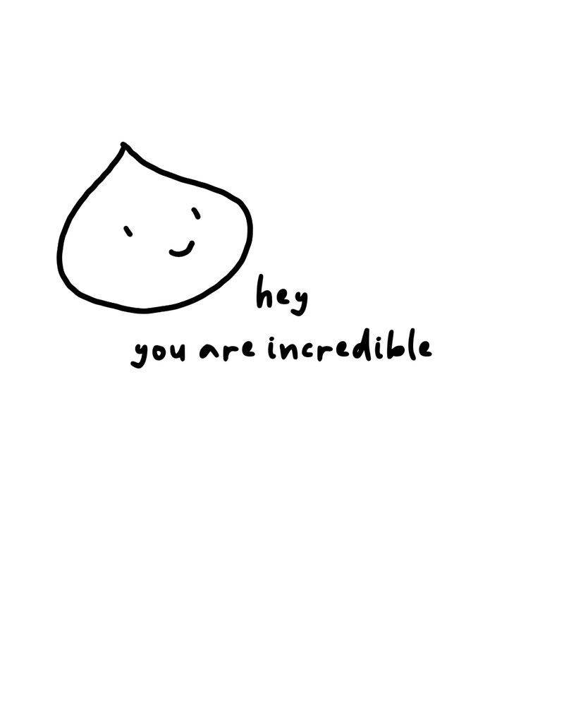 little blob with the words hey you are incredible
