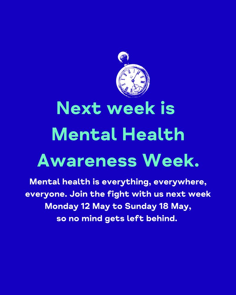 Next Week is Mental Health Awareness Week. 

Mental health is everything, everywhere, everyone. Join the fight with us next week Monday 12 May to Sunday 18 May,
so no mind gets left behind. 