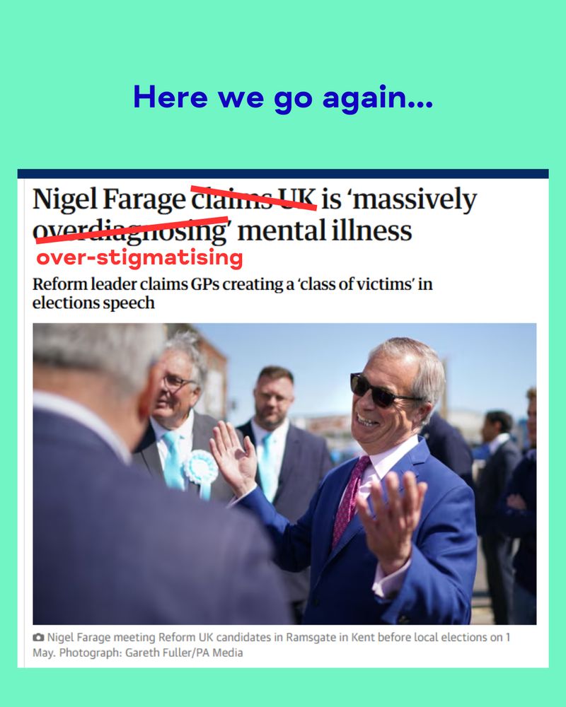 A screenshot of a news article with the headline "Nigel Farage claims UK is 'massively overdiagnosing' mental illness". The subheading reads "Reform leader claims GPs creating a 'class of victims' in elections speech." We've crossed out 'claims UK' and 'over-diagnosing' and replaced the latter with 'over-stigmatising' so the new headline reads "Nigel Farage is massively over-stigmatising mental illness". Above it is the headline, in Mind font, "Here we go again..."